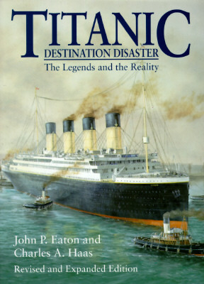 Titanic: Destination Disaster : The Legends and the Reality by John P. Eaton, Charles A. Haas