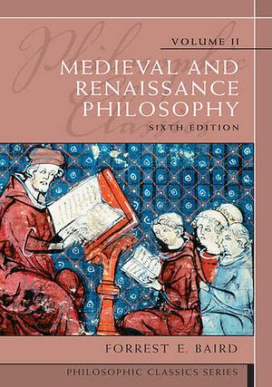Philosophic Classics, Volume II: Medieval and Renaissance Philosophy by Forrest E. Baird