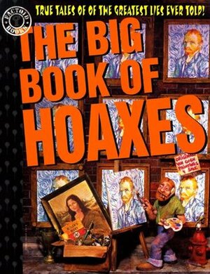The Big Book of Hoaxes: True Tales of the Greatest Lies Ever Told! by Carl Sifakis