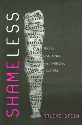 Shameless: Sexual Dissidence in American Culture by Arlene Stein