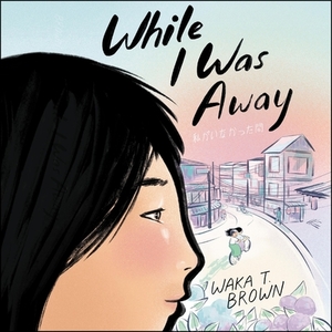 While I Was Away by Waka T. Brown