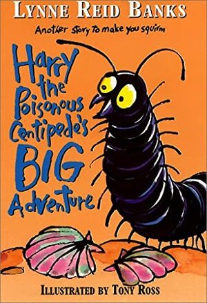 Harry the Poisonous Centipede's Big Adventure: Another Story to Make You Squirm by Tony Ross, Lynne Reid Banks