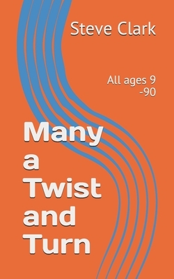 Many a Twist and Turn: All ages 9 -90 by Steve Clark