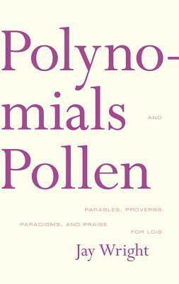 Polynomials and Pollen: Parables, Proverbs, Paradigms and Praise for Lois by Jay Wright