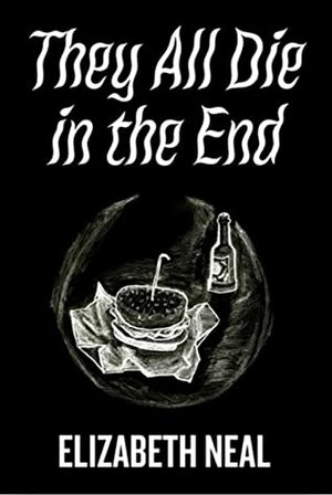 They All Die in the End by Elizabeth Neal