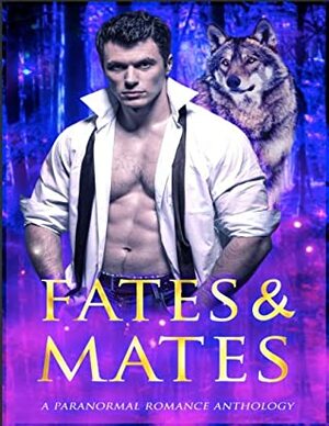 Fates & Mates: A Paranormal Romance Anthology by Demelza Carlton, Arizona Tape, Bethany Shaw, Skye MacKinnon, Isadora Brown, Laura Greenwood, Liza Street, Lia Davies