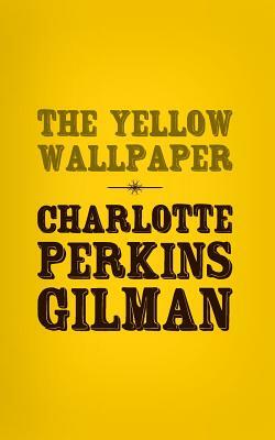 The Yellow Wallpaper: Original and Unabridged by Charlotte Perkins Gilman