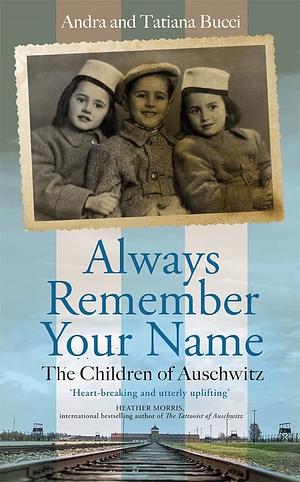 Always Remember Your Name: The Children of Auschwitz by Andra Bucci, Tatiana Bucci