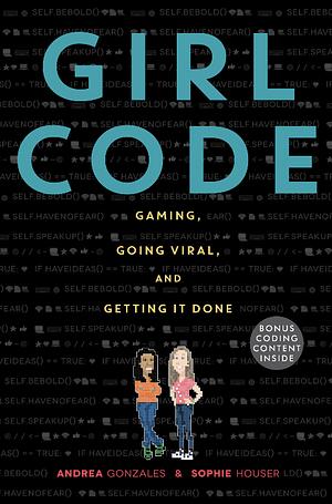 Girl Code: Gaming, Going Viral, and Getting It Done by Andrea Gonzales