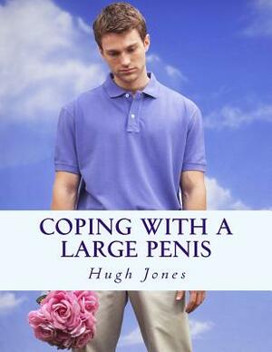 Coping With A Large Penis: Don't Let Your Member Define Your Membership Of Society by Hugh Jones