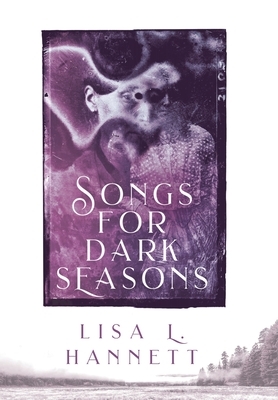 Songs for Dark Seasons by Lisa L. Hannett
