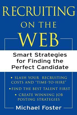 Recruiting on the Web: Smart Strategies for Finding the Perfect Candidate by Michael Foster