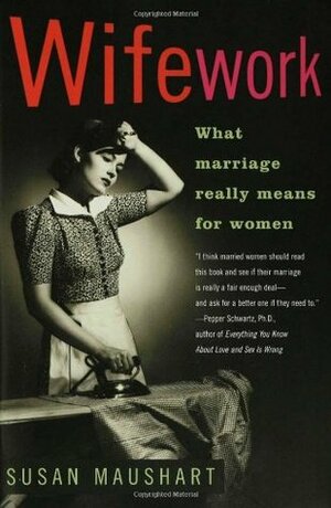 Wifework: What Marriage Really Means for Women by Susan Maushart