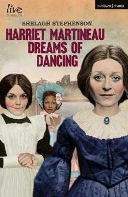 Harriet Martineau Dreams of Dancing by Shelagh Stephenson