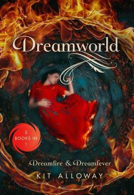 Dreamworld: Two Books in One: Dreamfire & Dreamfever by Kit Alloway