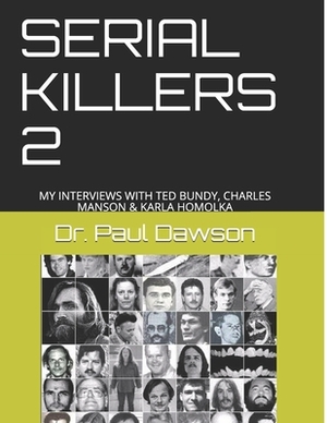 Serial Killers 2: My Interviews with Ted Bundy, Charles Manson & Karla Homolka by Paul Dawson