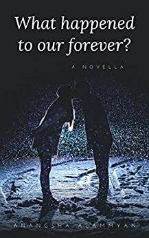 What happened to our forever? by Anangsha Alammyan