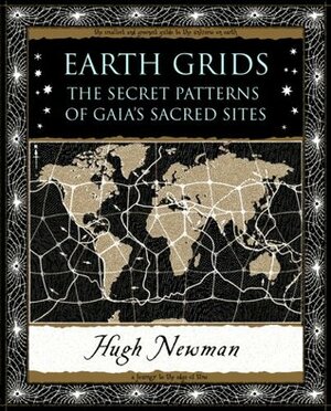 Earth Grids: The Secret Patterns of Gaia's Sacred Sites by Hugh Newman
