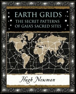 Earth Grids: The Secret Patterns of Gaia's Sacred Sites by Hugh Newman