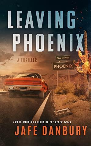 LEAVING PHOENIX by Jafe Danbury