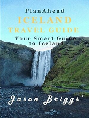 Plan Ahead Iceland Travel Guide: Iceland travel tips 2017, Reykjavik trave guide, Iceland Ring Road, Iceland budget, Iceland on cheap, Iceland northern ... tours (Plan Ahead Travel Guides Book 3) by Jason Briggs