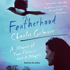 Featherhood: A Memoir of Two Fathers and a Magpie by 