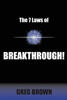 The 7 Laws of Breakthrough: Participate in the Process to Achieve Your Destiny by Greg Brown