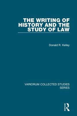 The Writing of History and the Study of Law by Donald R. Kelley