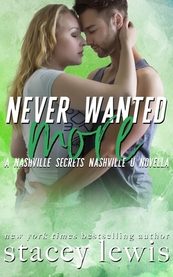 Never Wanted More: A Nashville Secrets/Nashville U Novella by Stacey Lewis