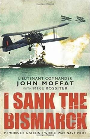 I Sank The Bismarck by John Moffat