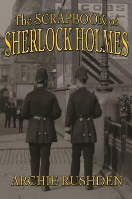 The Scrapbook of Sherlock Holmes by Archie Rushden