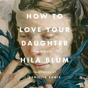 How to Love Your Daughter by Hila Blum