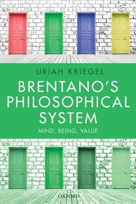 Brentano's Philosophical System: Mind, Being, Value by Uriah Kriegel