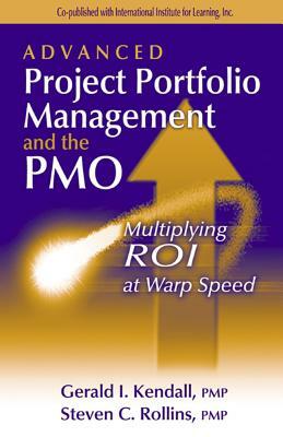 Advanced Project Portfolio Management and the Pmo: Multiplying Roi at Warp Speed by Steven Rollins, Gerry Kendall