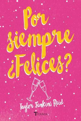 Por siempre ¿Felices? by Taylor Jenkins Reid