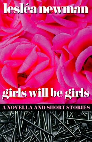 Girls Will Be Girls: A Novella and Short Stories by Lesléa Newman