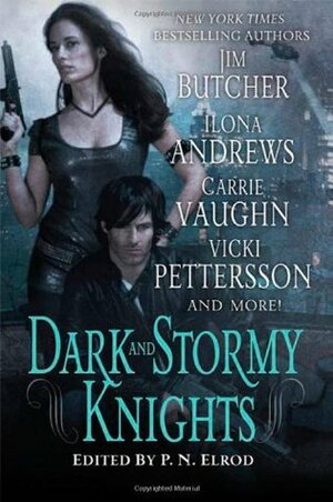 Dark and Stormy Knights by Lilith Saintcrow, Shannon K. Butcher, Ilona Andrews, Jim Butcher, Carrie Vaughn, P.N. Elrod, Rachel Caine, Deidre Knight, Vicki Pettersson