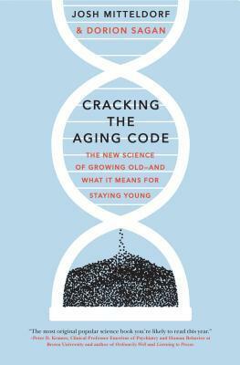 Cracking the Aging Code: The New Science of Growing Old - And What It Means for Staying Young by Josh Mitteldorf, Dorion Sagan