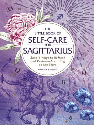 The Little Book of Self-Care for Sagittarius: Simple Ways to Refresh and Restore—According to the Stars by Constance Stellas