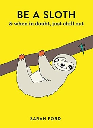 Be a Sloth & When In Doubt, Just Chill Out by Sarah Ford, Anita Mangan
