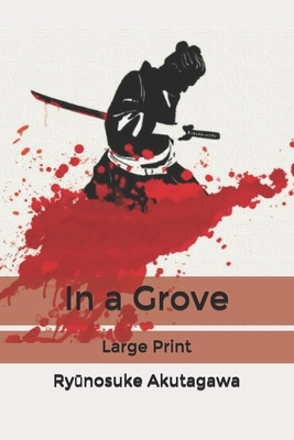 In a Grove: Large Print by Ryūnosuke Akutagawa