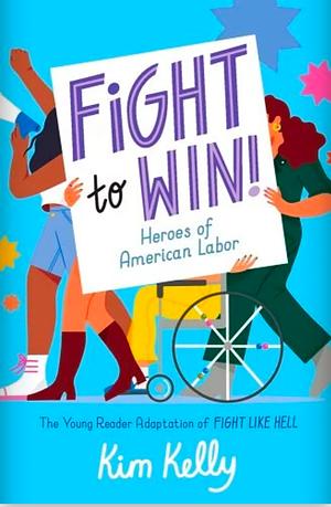 Fight to Win!: Heroes of American Labor by Kim Kelly