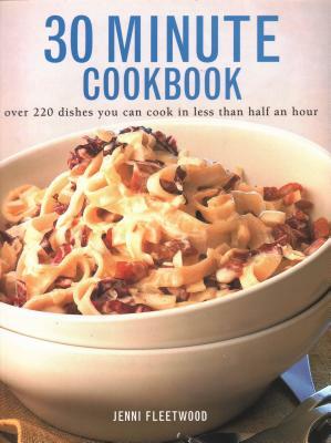 30 Minute Cookbook: Over 220 Dishes You Can Cook in Less Than Half an Hour by Jenni Fleetwood