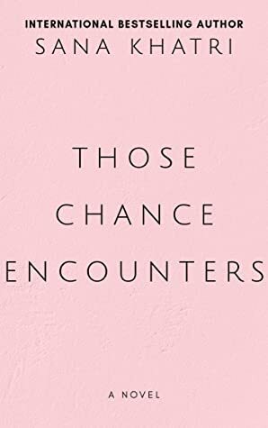 Those Chance Encounters by Sana Khatri