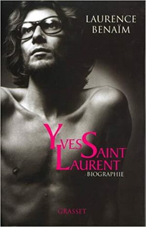 Yves Saint Laurent : a XX. század legnagyobb divattervezőjének élete : a divat elmúlik a stílus örök by Laurence Benaïm