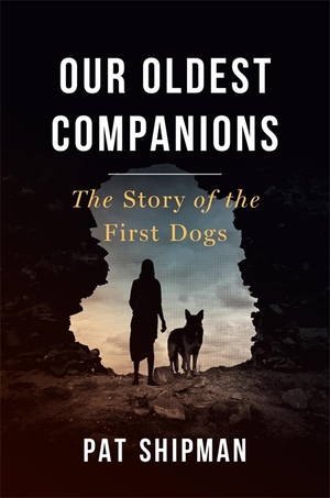 Our Oldest Companions: The Story of the First Dogs by Pat Shipman