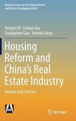Housing Reform and China's Real Estate Industry: Review and Forecast by Linhua Zou, Guangchun Gao, Pengfei Ni
