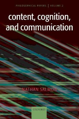 Content, Cognition, and Communication: Philosophical Papers II by Nathan Salmon