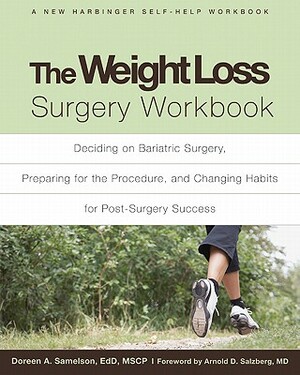 The Weight Loss Surgery Workbook: Deciding on Bariatric Surgery, Preparing for the Procedure, and Changing Habits for Post-Surgery Success by Doreen A. Samelson