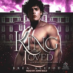 A King to be Loved by Brea Alepoú